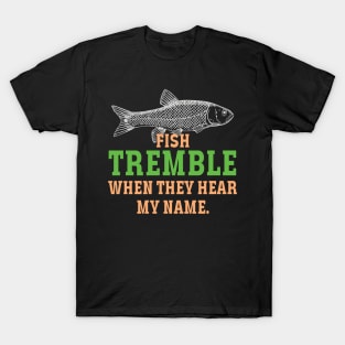 fish tremble when they hear my name T-Shirt